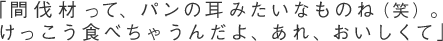 「間伐材って、パンの耳みたいなものね（笑）。けっこう食べちゃうんだよ、あれ、おいしくて」